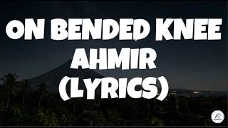 ON BENDED KNEE - AHMIR (LYRICS)