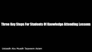 Three Key Steps For Students Of Knowledge Attending Lessons - Ustaadh Taqweem Aslam Three Key Steps For Students Of Knowledge Attending Lessons - Ustaadh Taqweem Aslam