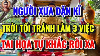 NGƯỜI XƯA DẠY RẰNG TRỜI TỐI TRÁNH LÀM 3 ĐIỀU NÀY THÌ TAI HỌA TỰ KHẮC RỜI XA NGAY - Lời Phật Dạy