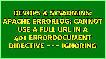 Apache ErrorLog: cannot use a full URL in a 401 ErrorDocument directive --- ignoring