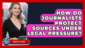 How Do Journalists Protect Sources Under Legal Pressure? - Media Jobs