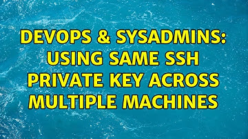 DevOps & SysAdmins: Using Same SSH Private Key Across Multiple Machines (4 Solutions!!)