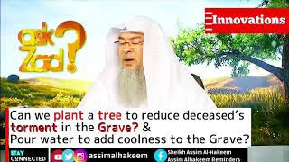 Can we plant a tree to reduce torment of grave & Pour water for coolness of the grave Assim al hakee