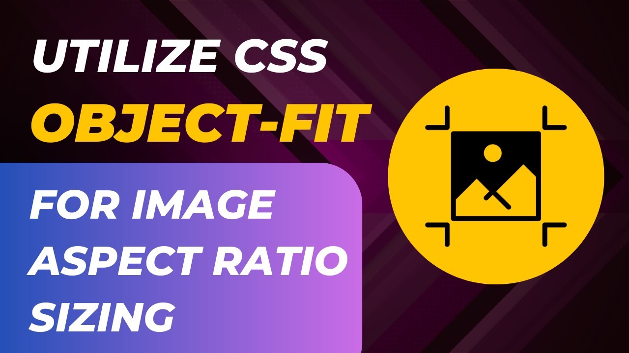 Web Designers : Utilize CSS Object-Fit for Image Aspect Ratio Sizing