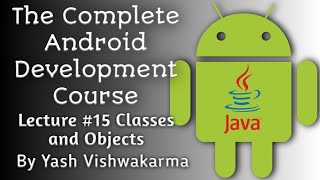 Lecture 15 - Classes and Objects | The Complete Android Development Course | Yash Vishwakarma