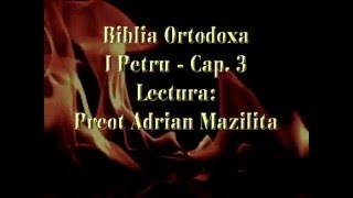 I Petru - Cap.3 - Biblia Ortodoxa - lect: Pr. Adrian Mazilita