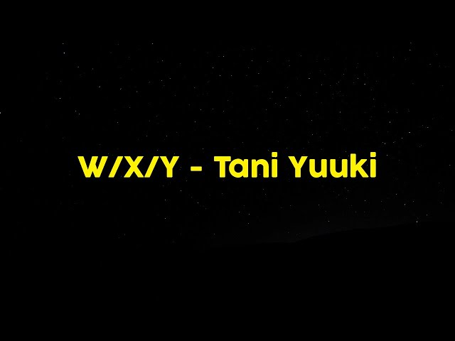 W/X/Y - Tani Yuuki Lyrics Video [Kan | Rom] class=