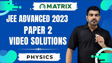 JEE Advanced 2023 Physics Paper 2 Solutions | Detailed Analysis and Discussion | Matrix Sikar