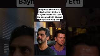 Engincan Survivorda Bayhan Sen Git Şarkı Söyle Burası Sana Göre Bir Yarışma Değil Diyerek Alay Etti