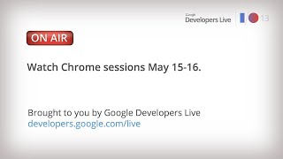 Google I/O 2013 : Day 1 Chrome Sessions
