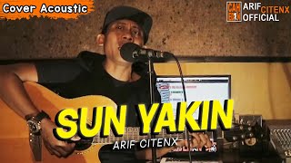 SUN YAKIN - ARIF CITENX (Cover Acoustic)