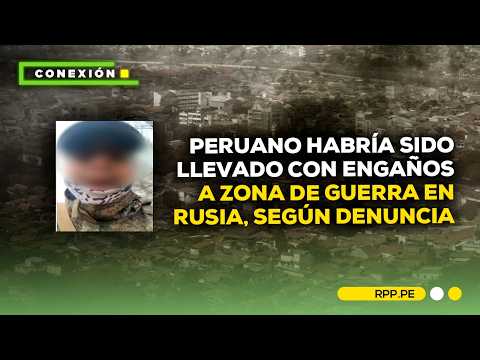 Peruano termina en la primera línea de combate en Rusia bajo engaños, según denuncia #CONEXIONRPP