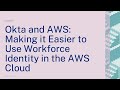 Okta and AWS: Making it Easier to use Workforce Identity in the AWS Cloud