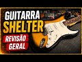 Guitarra Shelter - Revisão Geral