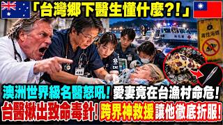 【海外震撼】「台灣偏鄉醫生懂什麼！」澳洲名醫震怒飆罵，下一秒目睹台灣基層神級「無形救命網」，當場羞愧淚崩！【催淚】