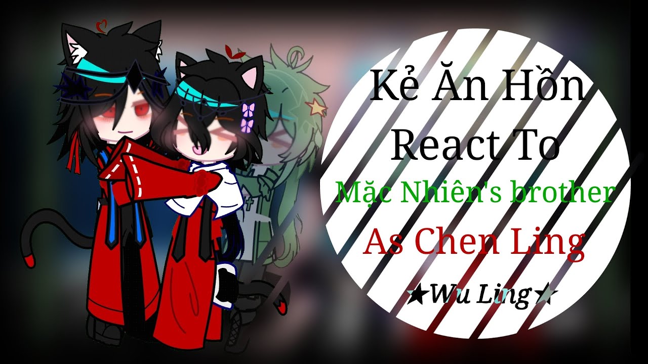 【Kẻ Ăn Hồn react to Mặc Nhiên's brother as Chen Ling | Mặc Nhiên as Trần Yến | By: ★𝐖𝐮 𝐋𝐢𝐧𝐡★】