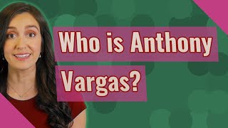 Who is Anthony Vargas?