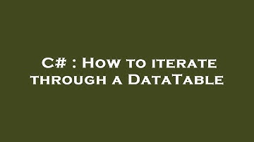 C# : How to iterate through a DataTable