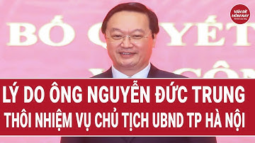 Lý do ông Nguyễn Đức Trung thôi nhiệm vụ Chủ tịch UBND TP Hà Nội | Vấn đề hôm nay