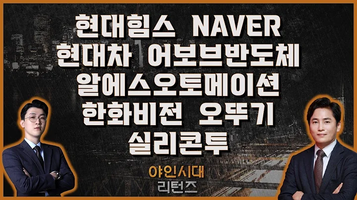 현대힘스/NAVER/현대차/어보브반도체/한화비전/알에스오토메이션/오뚜기/실리콘투_[야인시대 리턴즈]