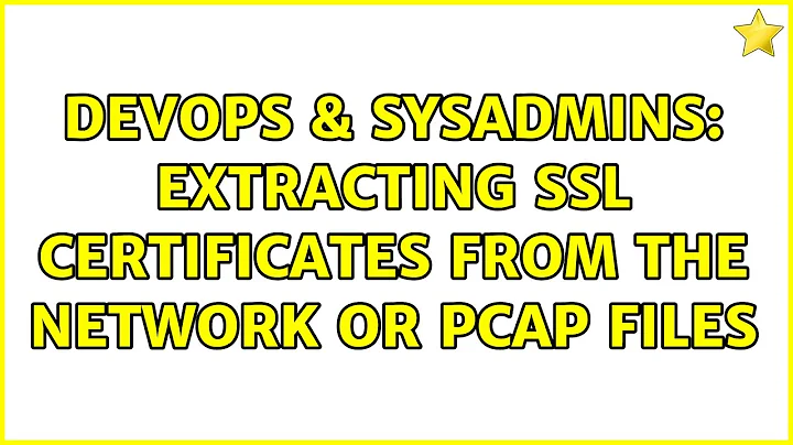 DevOps & SysAdmins: Extracting SSL certificates from the network or pcap files (3 Solutions!!)