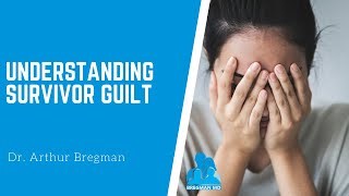 Understanding Survivor Guilt with Dr.  Arthur Bregman MD