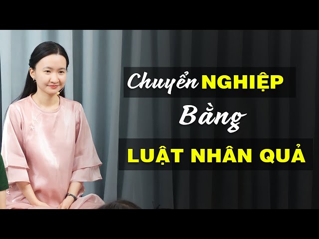 Cách Dùng Luật Nhân Quả Để Chuyển " Nghiệp " | Tuệ An