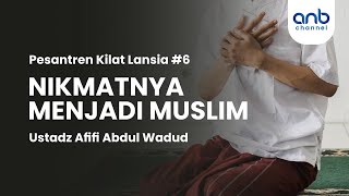 Nikmatnya Menjadi Seorang Muslim | Ustadz Afifi Abdul Wadud