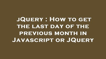 jQuery : How to get the last day of the previous month in Javascript or JQuery