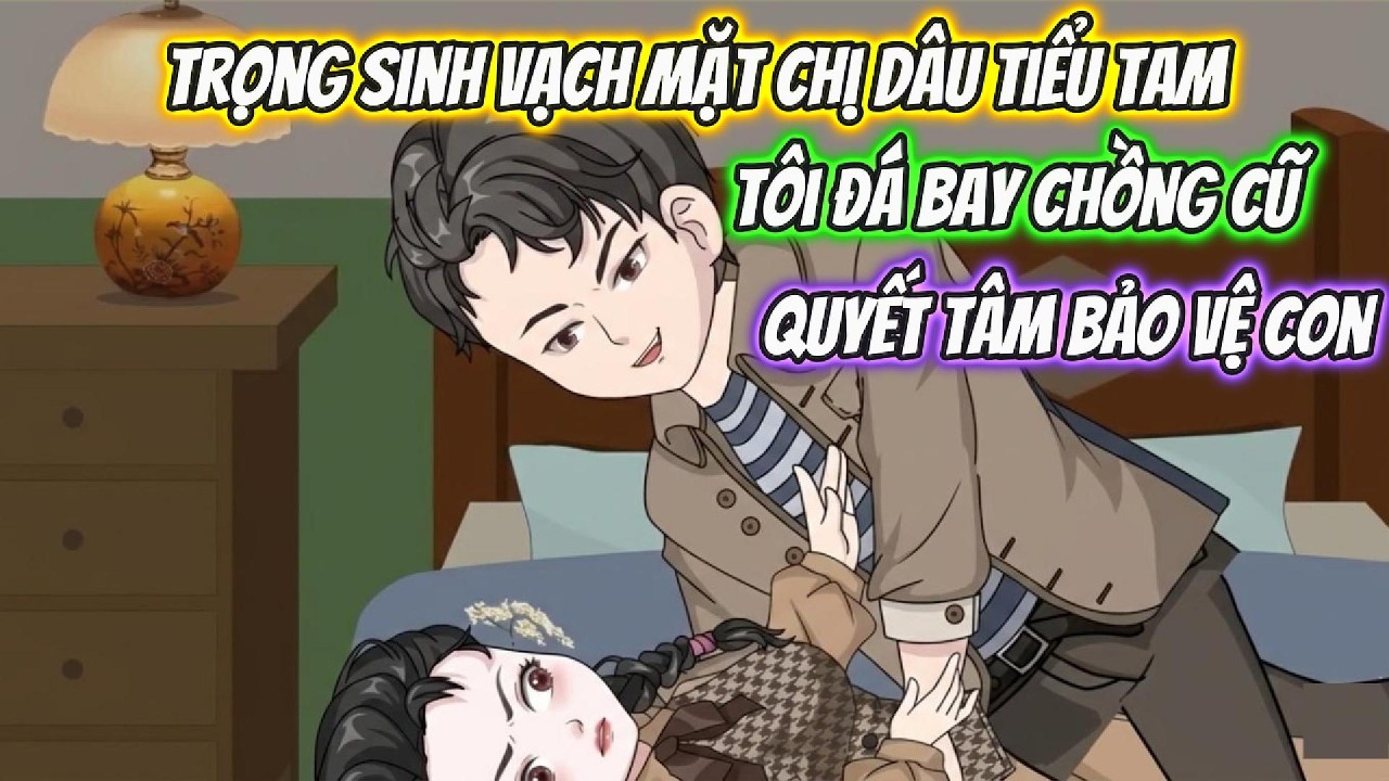 Trọng Sinh Vạch Mặt Chị Dâu Tiểu Tam, Tôi Đá Bay Chồng Cũ Quyết Tâm Bảo Vệ Con | Coin Vietsub