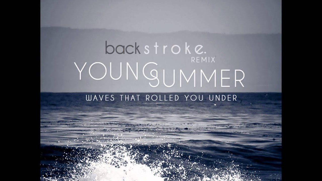 Waves That Rolled You Under backstroke remix