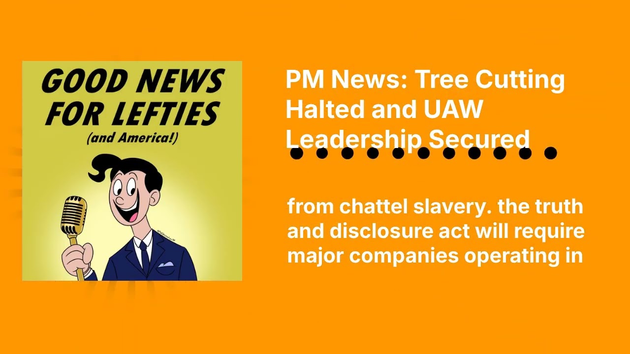 PM News: Tree Cutting Halted and UAW Leadership Secured | Good News for Lefties | Daily News for...