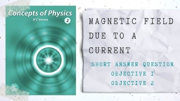 L1 HCV Solutions | Ch 35: Magnetic Field Due to a Current | Short Answer + Objective 1 + Objective 2