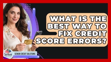 What Is The Best Way To Fix Credit Score Errors? - Senior Credit Solutions