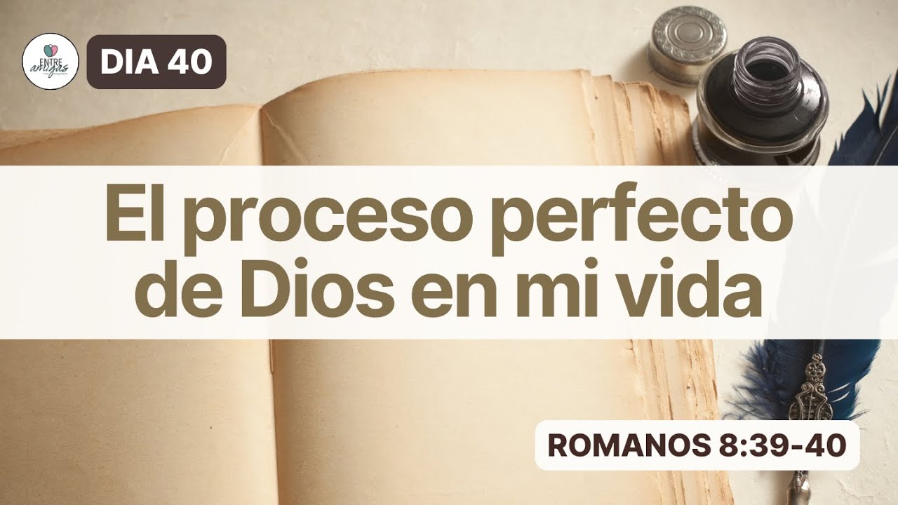 DIA 40 | EL PROCESO PERFECTO DE DIOS EN MI VIDA | ROMANOS 8:29-30 - YouTube