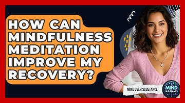 How Can Mindfulness Meditation Improve My Recovery? - Mind Over Substance