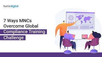 7 Ways MNCs Overcome Global Compliance Training Challenge | Hurix Digital