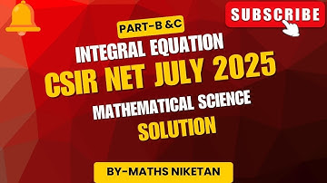 CSIR NET July 2025 | Integral Equations Solutions Part B & C | Mathematical Sciences | Maths Niketan