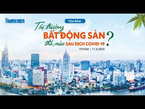 TRỰC TIẾP: Tọa đàm thị trường Bất động sản thế nào sau dịch Covid-19?