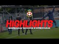 HIGHLIGHTS | BOREHAM WOOD 2 WREXHAM 3