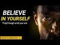 Believe In Yourself – They’ll Laugh Until You Win | Powerful Motivational Speech