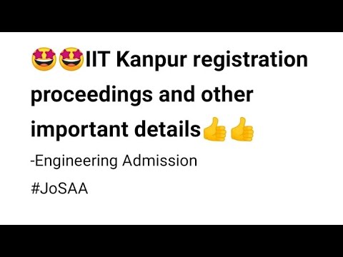 ??IIT Kanpur registration proceedings and other important details | Engineering Admission | JoSAA