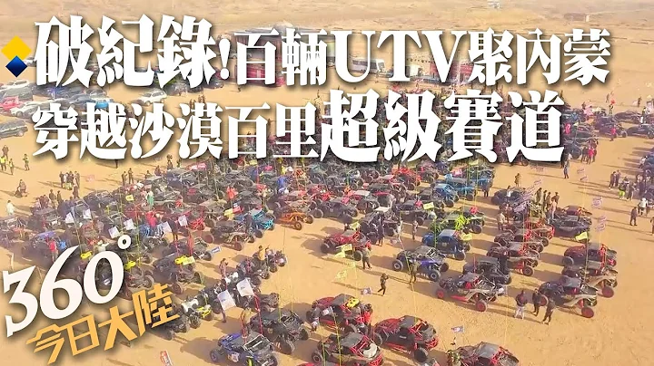 史上最具挑戰!百輛UTV全地形車齊聚馳聘內蒙古!穿越沙漠百公里超級賽道創世界紀錄【360°今日大陸】20230410 @Global_Vision - 天天要聞