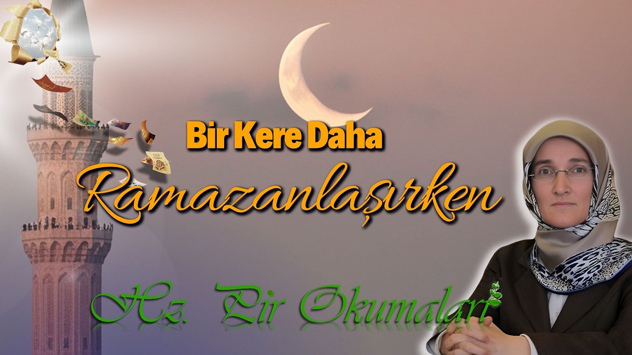 EMİNE EROĞLU İLE HZ. PİR OKUMALARI: BİR KERE DAHA RAMAZANLAŞIRKEN