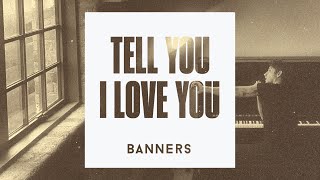 Video thumbnail of "BANNERS - Tell You I Love You (Official Audio)"