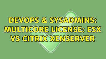 DevOps & SysAdmins: Multicore license: ESX Vs Citrix Xenserver (2 Solutions!!)