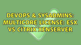 DevOps & SysAdmins: Multicore license: ESX Vs Citrix Xenserver (2 Solutions!!)