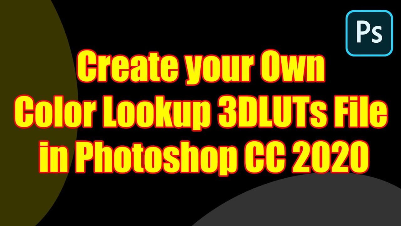 How to Create your Own Color Lookup 3DLUTs File in Photoshop CC 2020