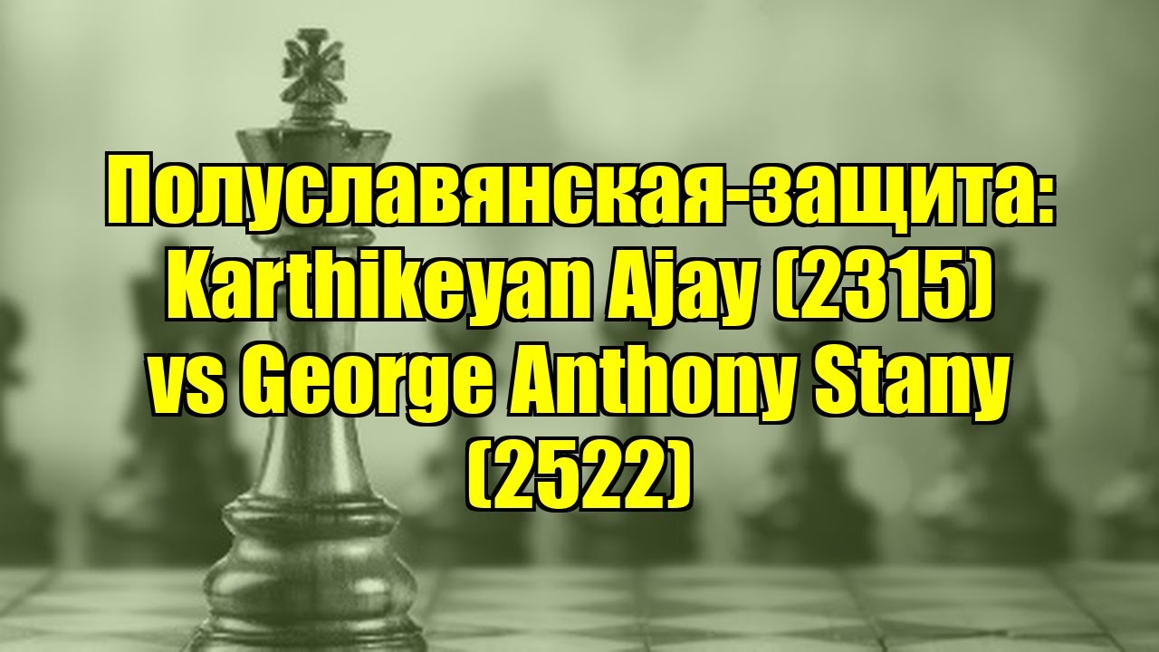 Полуславянская-защита: Karthikeyan Ajay (2315) vs George Anthony Stany (2522)