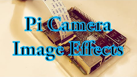 Taking Still Camera Images On A Raspberry Pi  |  Using Different Image Effects